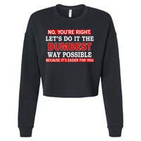You're Right Let's Do The Dumbest Way Possible Humor Cropped Pullover Crew