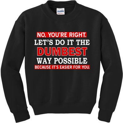 You're Right Let's Do The Dumbest Way Possible Humor Kids Sweatshirt