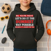You're Right Let's Do The Dumbest Way Possible Humor Kids Hoodie