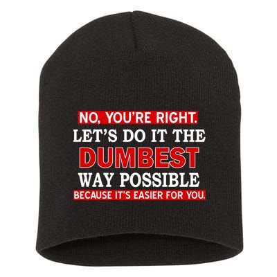 You're Right Let's Do The Dumbest Way Possible Humor Short Acrylic Beanie