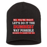 You're Right Let's Do The Dumbest Way Possible Humor Short Acrylic Beanie