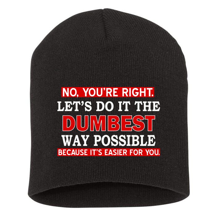 You're Right Let's Do The Dumbest Way Possible Humor Short Acrylic Beanie