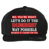 You're Right Let's Do The Dumbest Way Possible Humor Wool Snapback Cap
