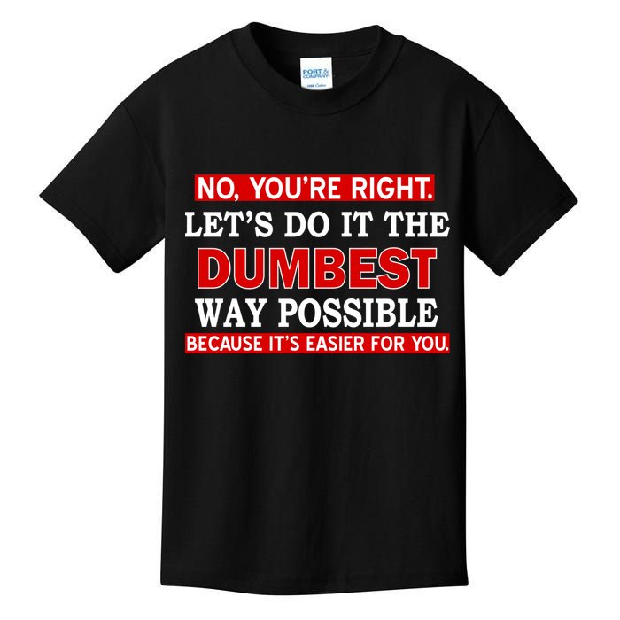 You're Right Let's Do The Dumbest Way Possible Humor Kids T-Shirt