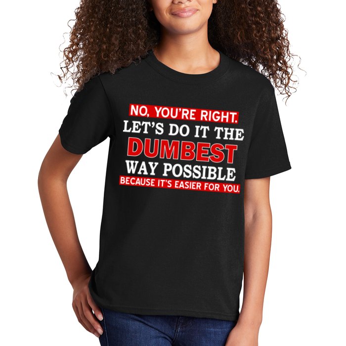 You're Right Let's Do The Dumbest Way Possible Humor Kids T-Shirt