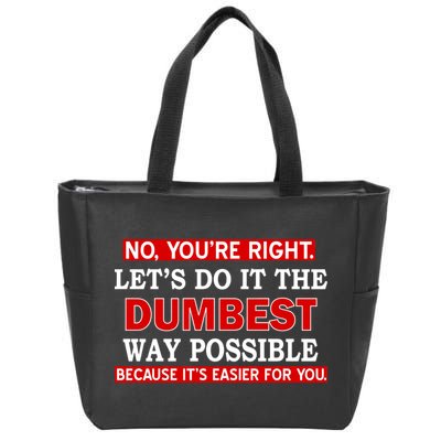 You're Right Let's Do The Dumbest Way Possible Humor Zip Tote Bag