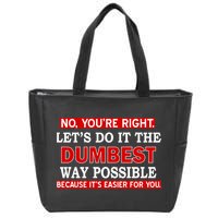 You're Right Let's Do The Dumbest Way Possible Humor Zip Tote Bag