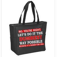 You're Right Let's Do The Dumbest Way Possible Humor Zip Tote Bag