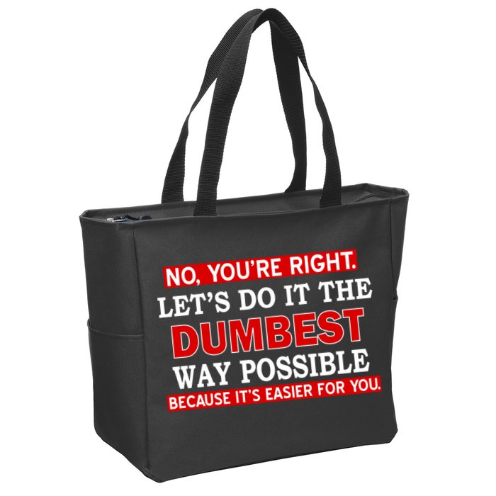 You're Right Let's Do The Dumbest Way Possible Humor Zip Tote Bag