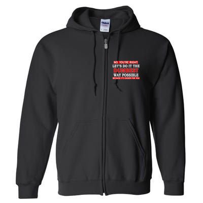 You're Right Let's Do The Dumbest Way Possible Humor Full Zip Hoodie