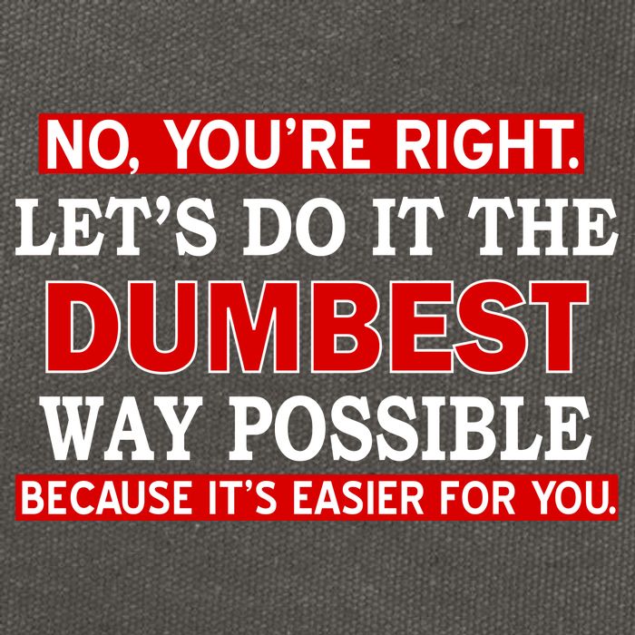 You're Right Let's Do The Dumbest Way Possible Humor Cotton Canvas Backpack