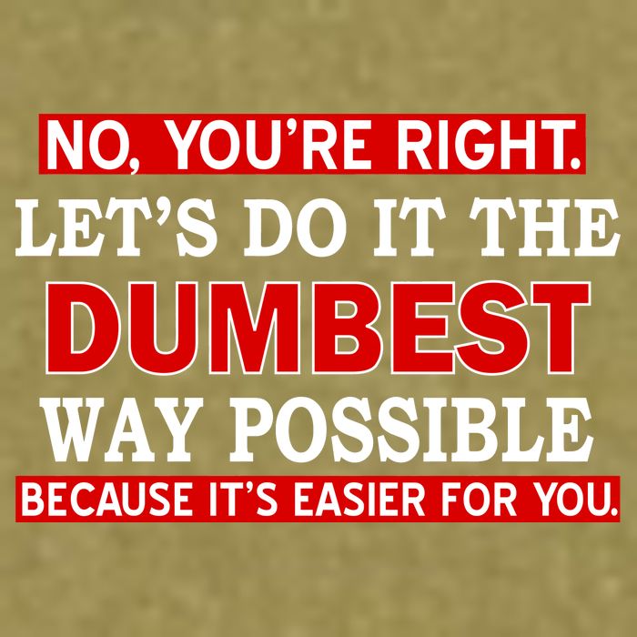 You're Right Let's Do The Dumbest Way Possible Humor Garment-Dyed Women's Muscle Tee