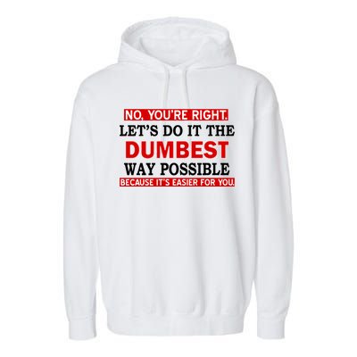 You're Right Let's Do The Dumbest Way Possible Humor Garment-Dyed Fleece Hoodie