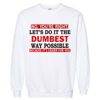 You're Right Let's Do The Dumbest Way Possible Humor Garment-Dyed Sweatshirt