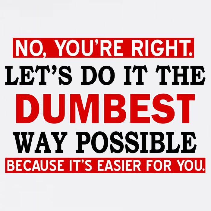 You're Right Let's Do The Dumbest Way Possible Humor Garment-Dyed Sweatshirt