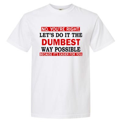 You're Right Let's Do The Dumbest Way Possible Humor Garment-Dyed Heavyweight T-Shirt