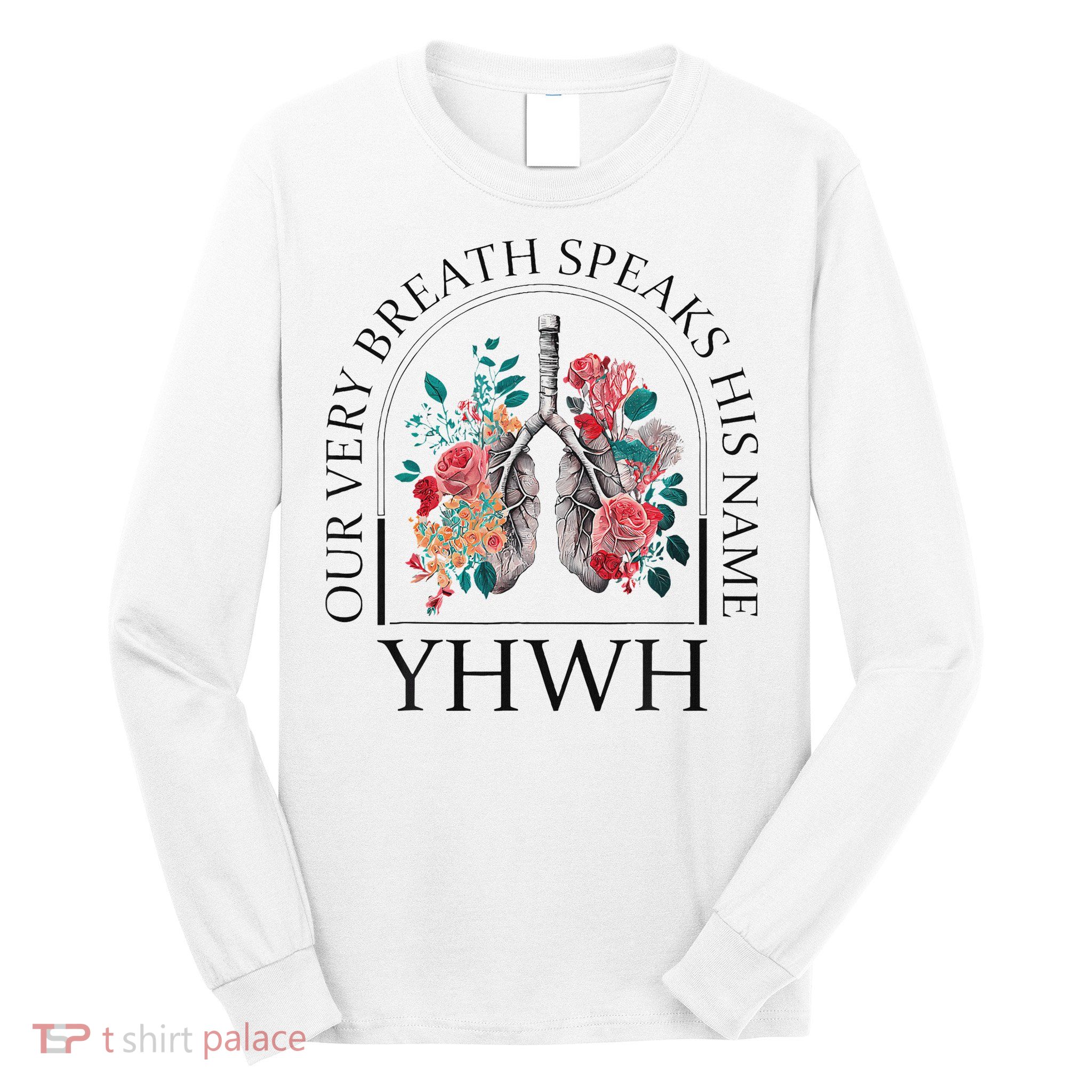 Yahweh Our Very Breath Speaks His Name Floral Lung Flowers Long Sleeve Shirt
