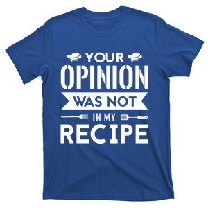 Your Opinion Was Not In My Recipe Funny Gift Cook Cooking Sous Gift T-Shirt