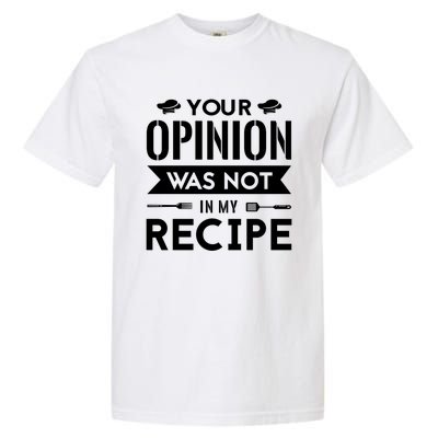 Your Opinion Was Not In My Recipe Funny Gift Cook Cooking Sous Gift Garment-Dyed Heavyweight T-Shirt