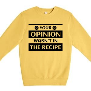 Your Opinion Wasnt In The Recipe Bakery Dessert Gift Premium Crewneck Sweatshirt