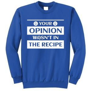 Your Opinion Wasnt In The Recipe Bakery Dessert Gift Sweatshirt