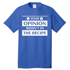 Your Opinion Wasnt In The Recipe Bakery Dessert Gift Tall T-Shirt