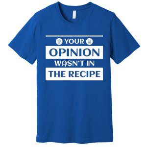 Your Opinion Wasnt In The Recipe Bakery Dessert Gift Premium T-Shirt