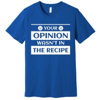 Your Opinion Wasnt In The Recipe Bakery Dessert Gift Premium T-Shirt