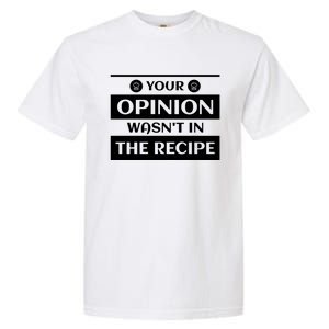 Your Opinion Wasnt In The Recipe Bakery Dessert Gift Garment-Dyed Heavyweight T-Shirt