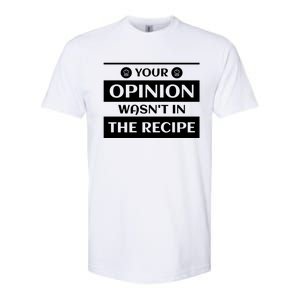 Your Opinion Wasnt In The Recipe Bakery Dessert Gift Softstyle CVC T-Shirt