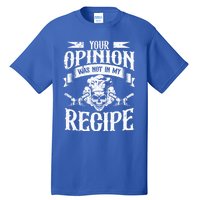 Your Opinion Was Not In My Recipe Gift Tall T-Shirt