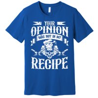 Your Opinion Was Not In My Recipe Gift Premium T-Shirt