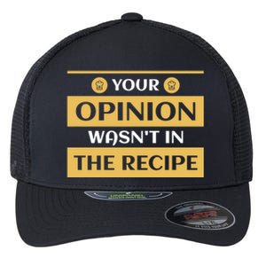 Your Opinion Wasnt In The Recipe Bakery Dessert Gift Flexfit Unipanel Trucker Cap