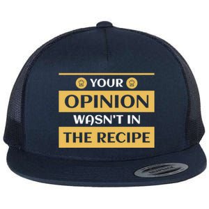 Your Opinion Wasnt In The Recipe Bakery Dessert Gift Flat Bill Trucker Hat