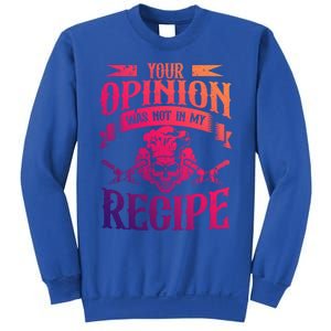 Your Opinion Was Not In My Recipe Great Gift Sweatshirt