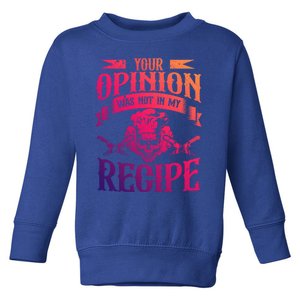 Your Opinion Was Not In My Recipe Great Gift Toddler Sweatshirt