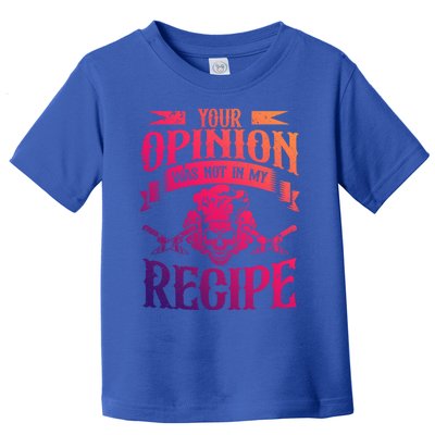 Your Opinion Was Not In My Recipe Great Gift Toddler T-Shirt