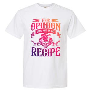 Your Opinion Was Not In My Recipe Great Gift Garment-Dyed Heavyweight T-Shirt