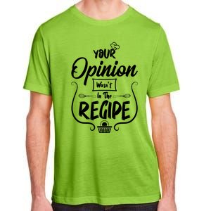 Your Opinion Wasnt In The Recipe Baking Cookies Cool Gift Adult ChromaSoft Performance T-Shirt