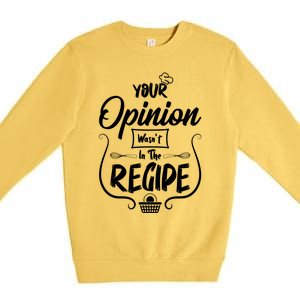 Your Opinion Wasnt In The Recipe Baking Cookies Cool Gift Premium Crewneck Sweatshirt