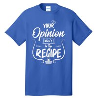 Your Opinion Wasnt In The Recipe Baking Cookies Cool Gift Tall T-Shirt