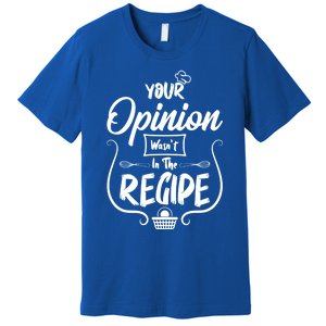 Your Opinion Wasnt In The Recipe Baking Cookies Cool Gift Premium T-Shirt