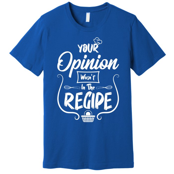 Your Opinion Wasnt In The Recipe Baking Cookies Cool Gift Premium T-Shirt