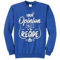 Your Opinion Wasnt In The Recipe Baking Cookies Cool Gift Tall Sweatshirt