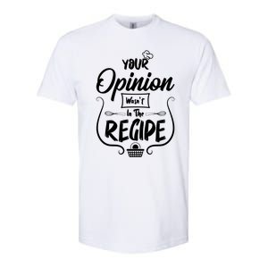 Your Opinion Wasnt In The Recipe Baking Cookies Cool Gift Softstyle CVC T-Shirt