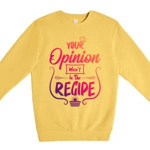 Your Opinion Wasnt In The Recipe Baking Cookies Funny Gift Premium Crewneck Sweatshirt