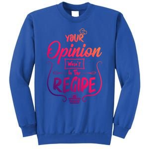 Your Opinion Wasnt In The Recipe Baking Cookies Funny Gift Sweatshirt