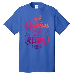 Your Opinion Wasnt In The Recipe Baking Cookies Funny Gift Tall T-Shirt