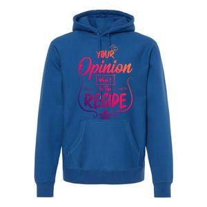 Your Opinion Wasnt In The Recipe Baking Cookies Funny Gift Premium Hoodie