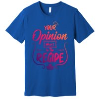 Your Opinion Wasnt In The Recipe Baking Cookies Funny Gift Premium T-Shirt